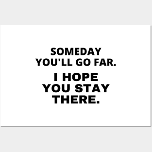 Someday you'll go far. I hope you stay there Posters and Art